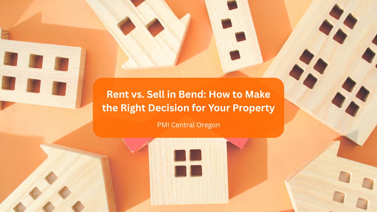 Rent vs. Sell in Bend: How to Make the Right Decision for Your Property